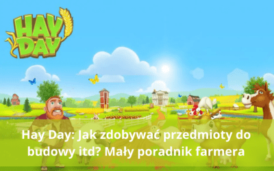 Hay Day: Jak zdobywać przedmioty do budowy itd? Mały poradnik farmera