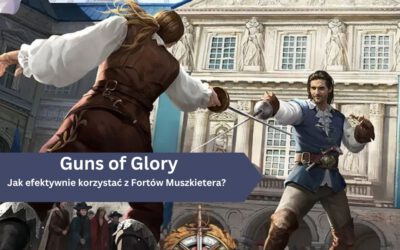 Jak efektywnie korzystać z Fortów Muszkietera w Guns of Glory?