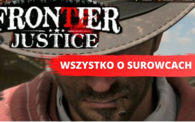 Frontier Justice: Wszystko o surowcach i jak je zdobywać?