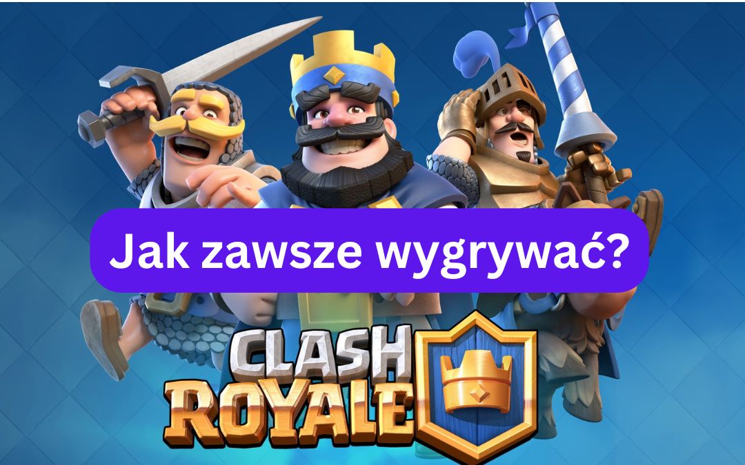 Jak zawsze wygrać w Clash Royale?