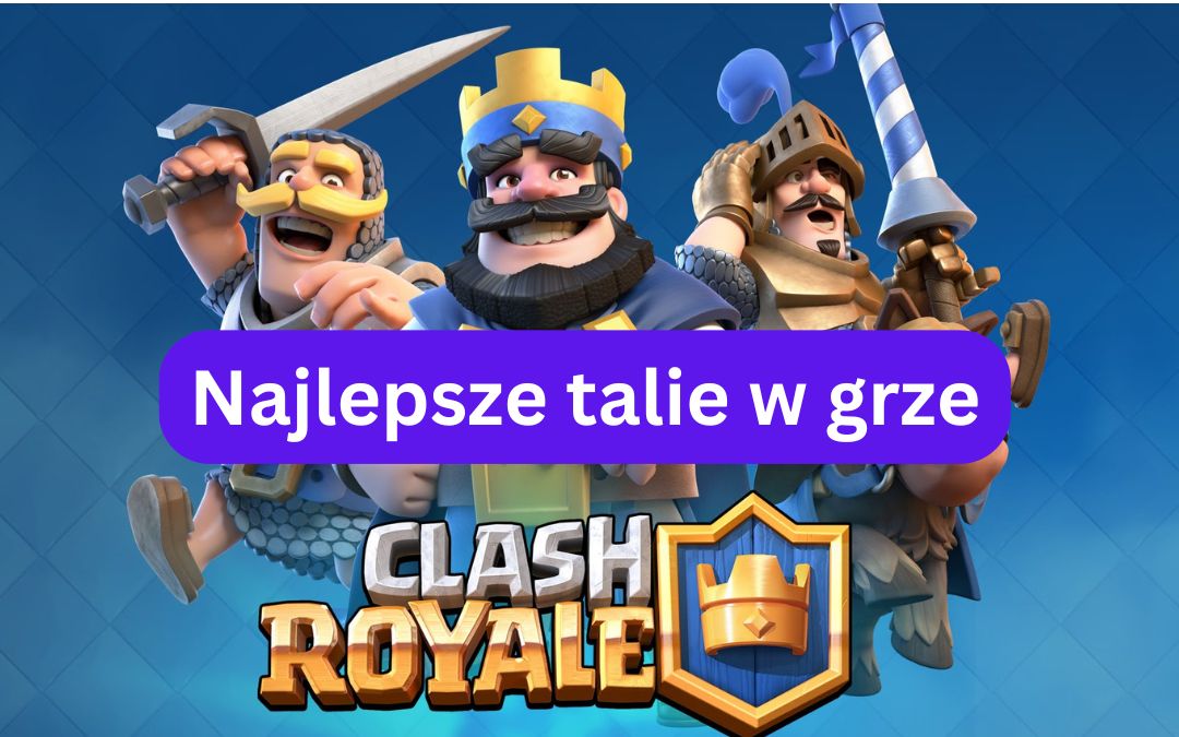 Najlepsze talie w Clash Royale dostosowane do różnych strategii