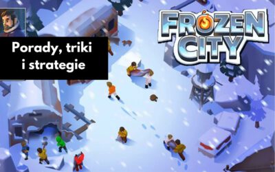 Porady, triki i strategie dotyczące postępów i ukończenia etapów w Frozen City