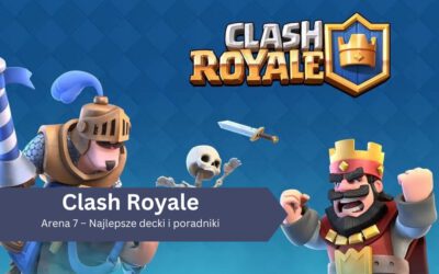 Arena 7 – Najlepsze decki i poradniki do Clash Royale