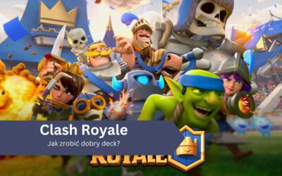 Jak zrobić dobry deck w Clash Royale?