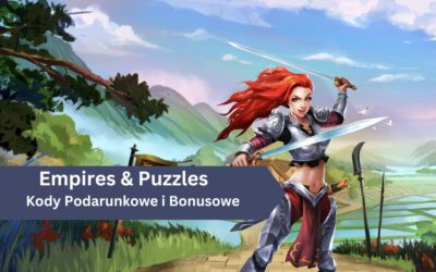 Kody Podarunkowe i Bonusowe w Empires & Puzzles