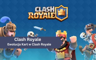 Ewolucja Kart w Clash Royale