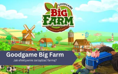 Jak efektywnie zarządzać farmą w Goodgame Big Farm?