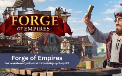 Forge of Empires: Jak rekrutować jednostki z wcześniejszych epok?