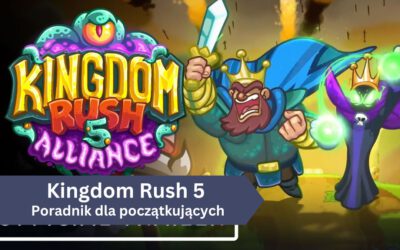 Kingdom Rush 5: Alliance – kompleksowy poradnik do gry