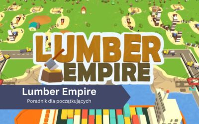 Lumber Empire – poradnik dla początkujących