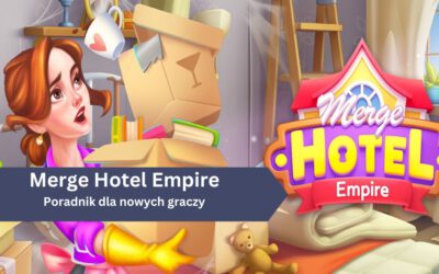 Merge Hotel Empire – poradnik dla początkujących