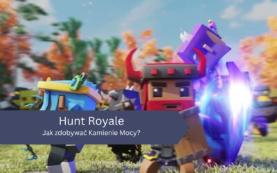 Jak zdobywać Kamienie Mocy w Hunt Royale?