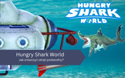 Jak zniszczyć okręt podwodny w Hungry Shark World?