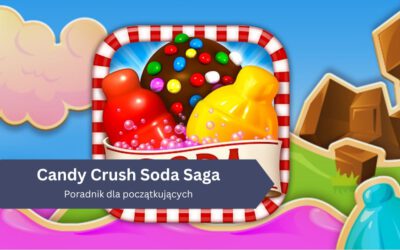 Poradnik dla początkujących do Candy Crush Soda Saga