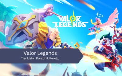 Valor Legends: Tier Lista i Poradnik Rerollu – Ranking Wszystkich Bohaterów